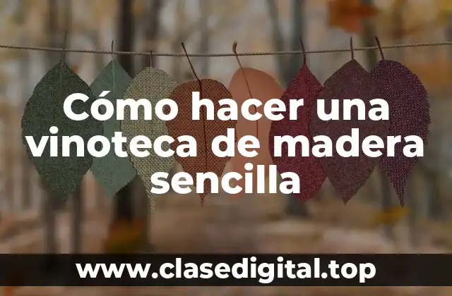 Cómo hacer una vinoteca de madera sencilla