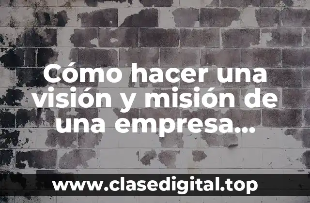 Cómo hacer una visión y misión de una empresa ejemplos