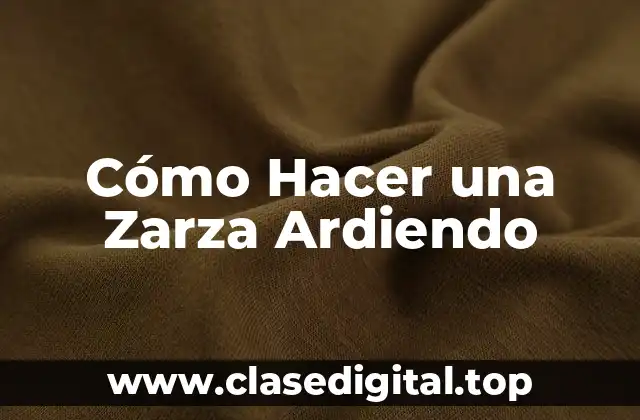 Cómo Hacer una Zarza Ardiendo