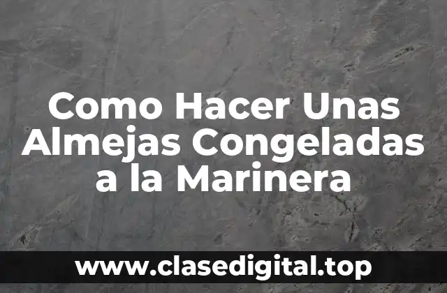 Almejas Congeladas a la Marinera: Definición y Preparación