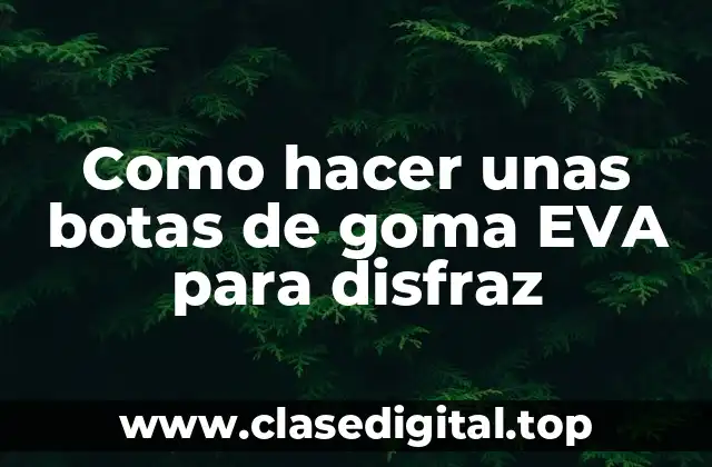 Qué son las botas de goma EVA para disfraz