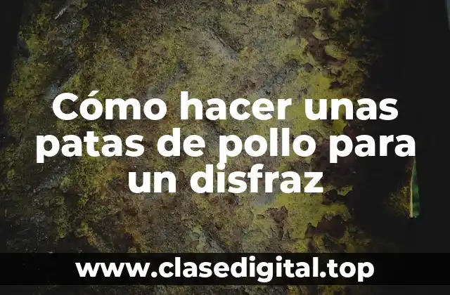 Cómo hacer unas patas de pollo para un disfraz