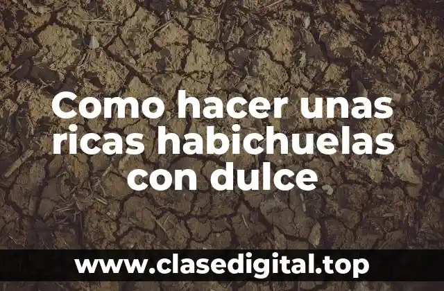 Como hacer unas ricas habichuelas con dulce