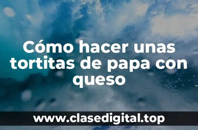 Cómo hacer unas tortitas de papa con queso