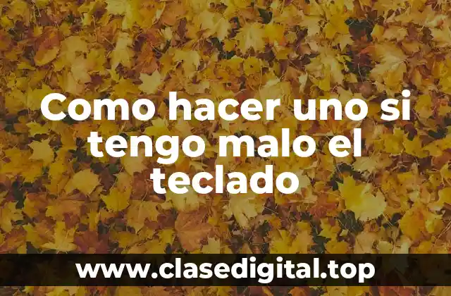 Como hacer uno si tengo malo el teclado
