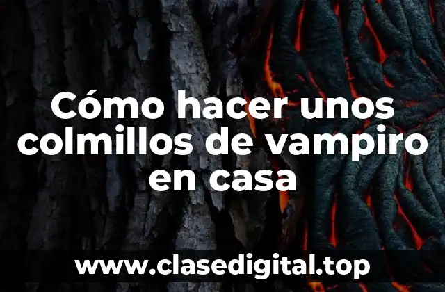 Cómo hacer unos colmillos de vampiro en casa