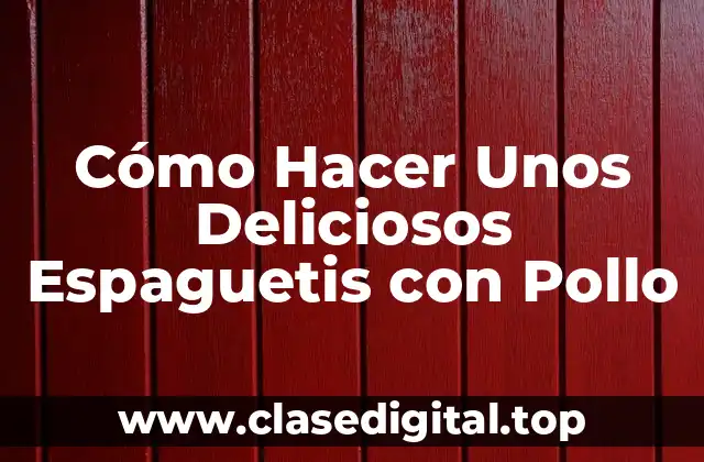 Cómo Hacer Unos Deliciosos Espaguetis con Pollo