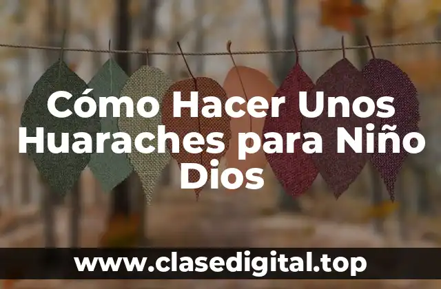 Cómo Hacer Unos Huaraches para Niño Dios