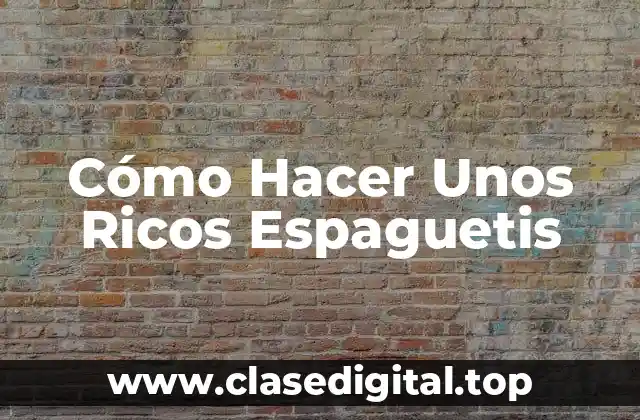 Cómo Hacer Unos Ricos Espaguetis