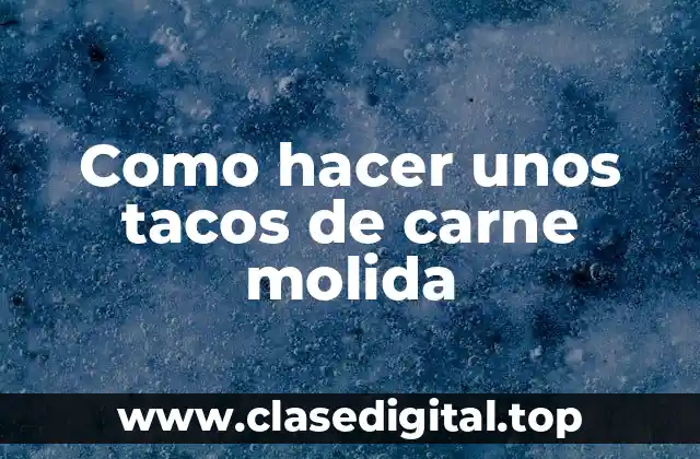 Como hacer unos tacos de carne molida