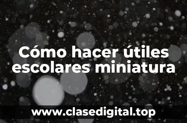 Cómo hacer útiles escolares miniatura
