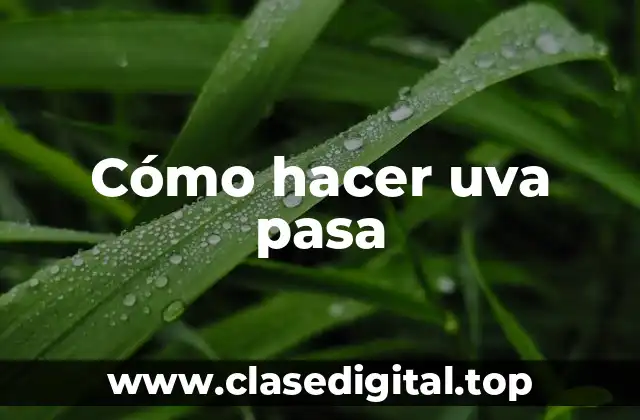 Cómo hacer uva pasa