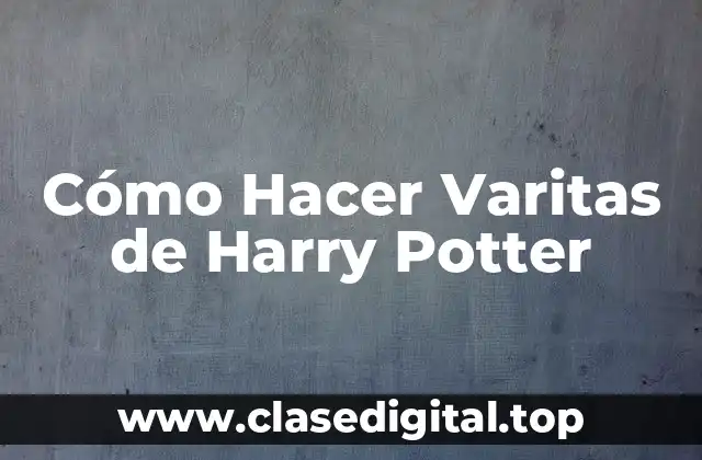 Cómo Hacer Varitas de Harry Potter