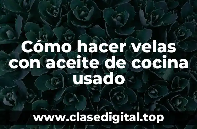 Cómo hacer velas con aceite de cocina usado
