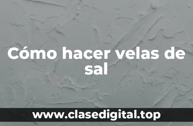 Cómo hacer velas de sal