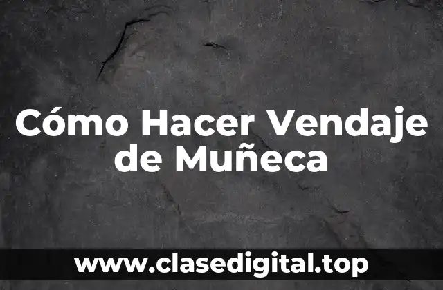 Cómo Hacer Vendaje de Muñeca