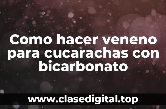 Como hacer veneno para cucarachas con bicarbonato