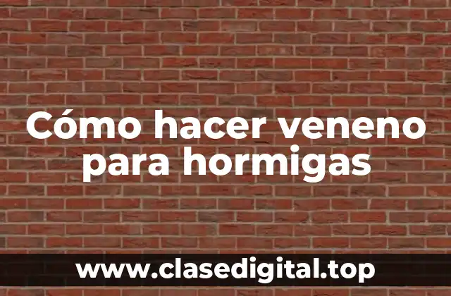 Cómo hacer veneno para hormigas