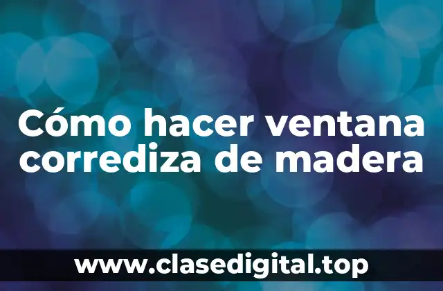 Cómo hacer ventana corrediza de madera