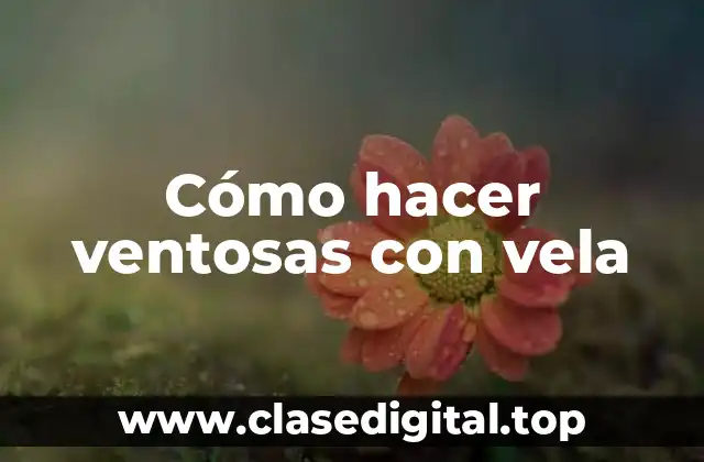 Cómo hacer ventosas con vela