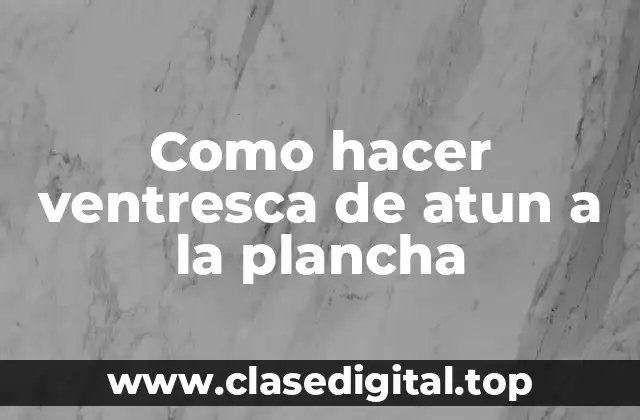 Ventresca de atun a la plancha