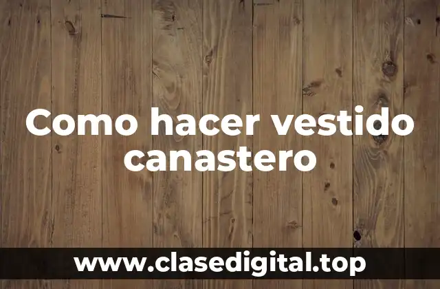 Como hacer vestido canastero