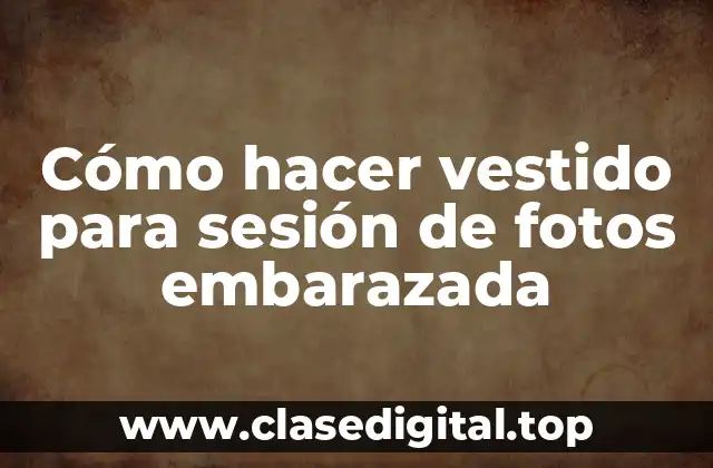 Cómo hacer vestido para sesión de fotos embarazada