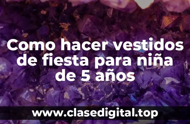 Como hacer vestidos de fiesta para niña de 5 años