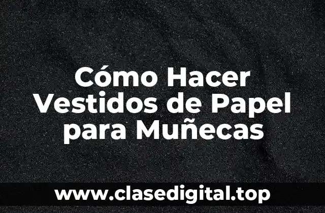 Cómo Hacer Vestidos de Papel para Muñecas