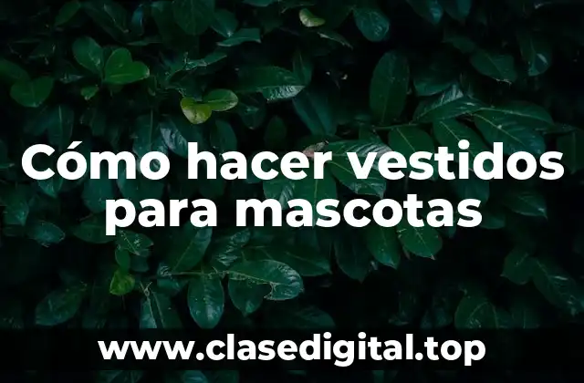Cómo hacer vestidos para mascotas
