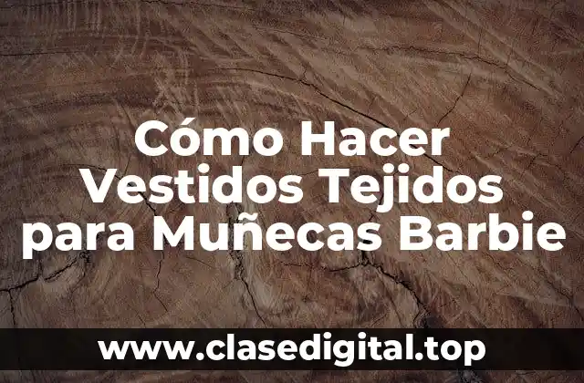 Cómo Hacer Vestidos Tejidos para Muñecas Barbie