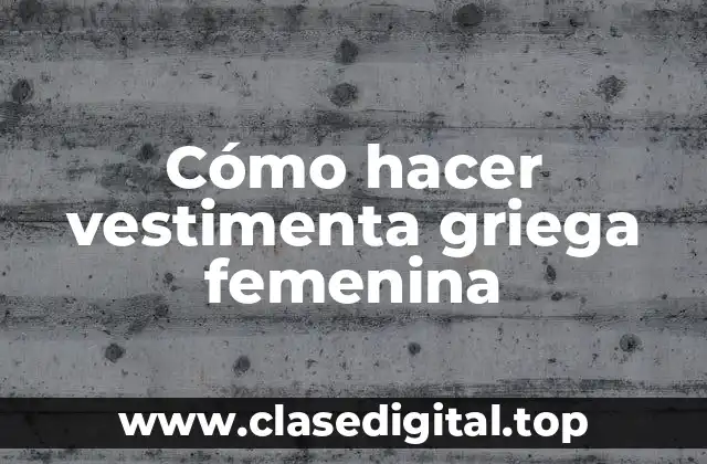 Cómo hacer vestimenta griega femenina