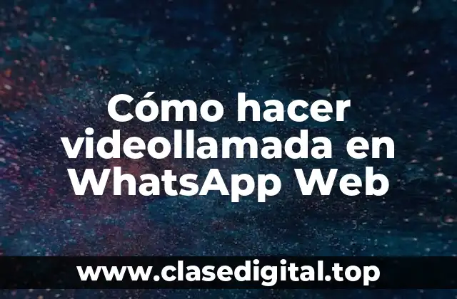 Cómo hacer videollamada en WhatsApp Web
