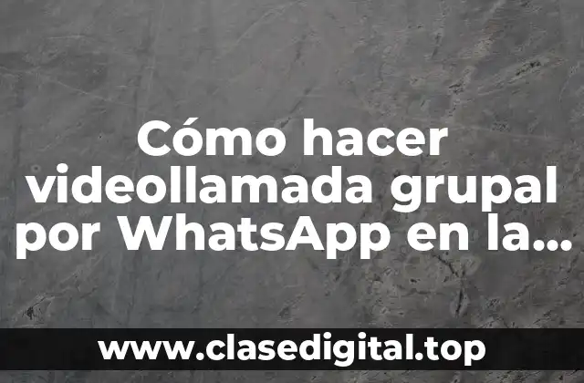 Cómo hacer videollamada grupal por WhatsApp en la computadora