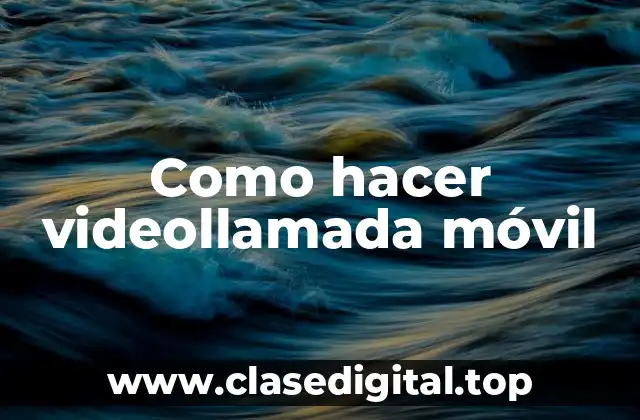 Como hacer videollamada móvil