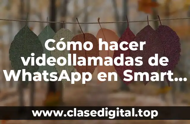 Cómo hacer videollamadas de WhatsApp en Smart TV