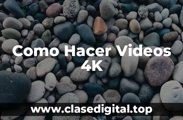 Como Hacer Videos 4K