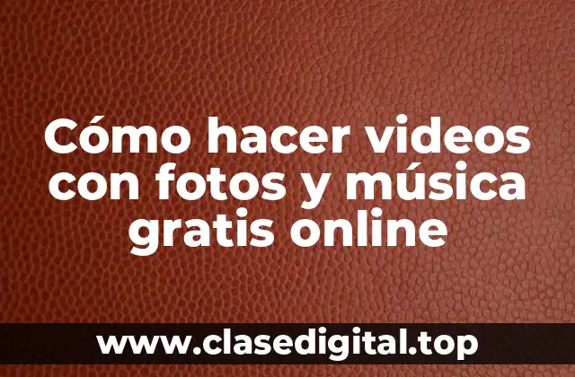 Cómo hacer videos con fotos y música gratis online
