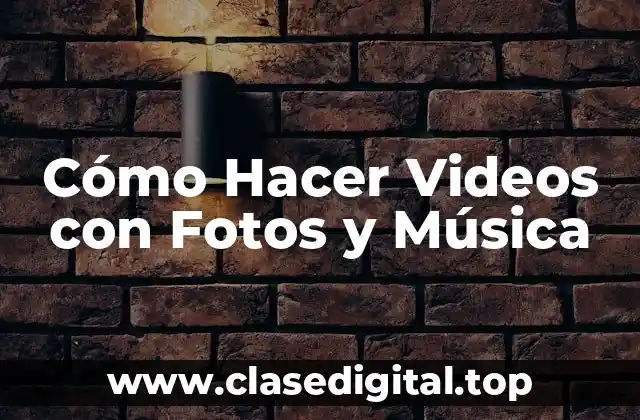 Cómo Hacer Videos con Fotos y Música