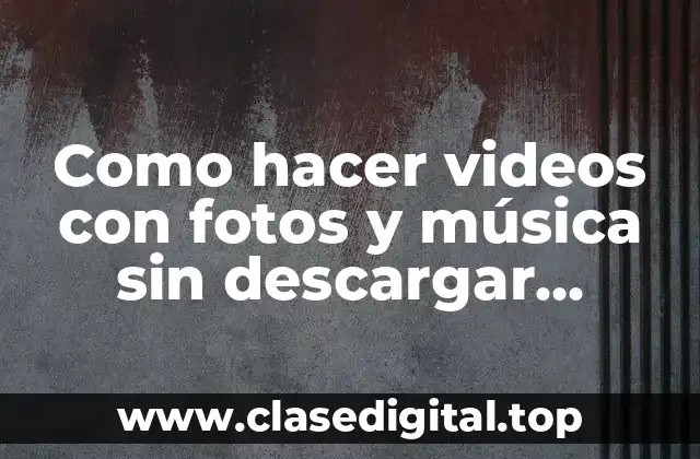 Como hacer videos con fotos y música sin descargar programas