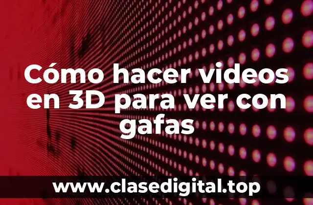Cómo hacer videos en 3D para ver con gafas