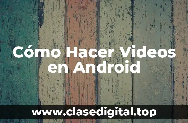 Cómo Hacer Videos en Android