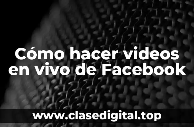 Cómo hacer videos en vivo de Facebook