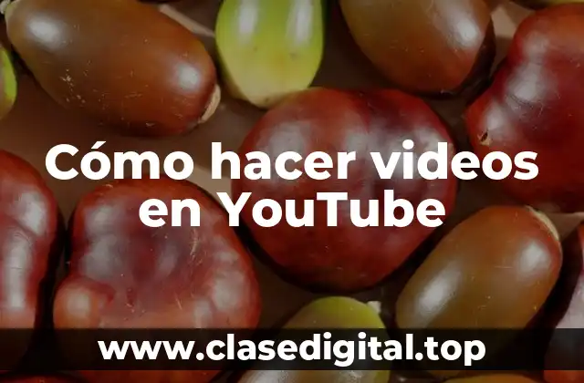 Cómo hacer videos en YouTube