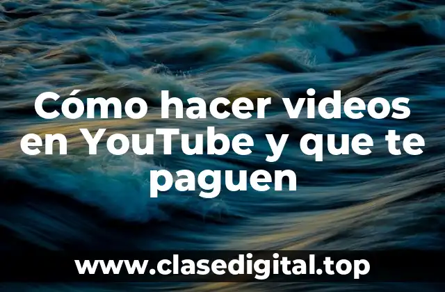 Cómo hacer videos en YouTube y que te paguen