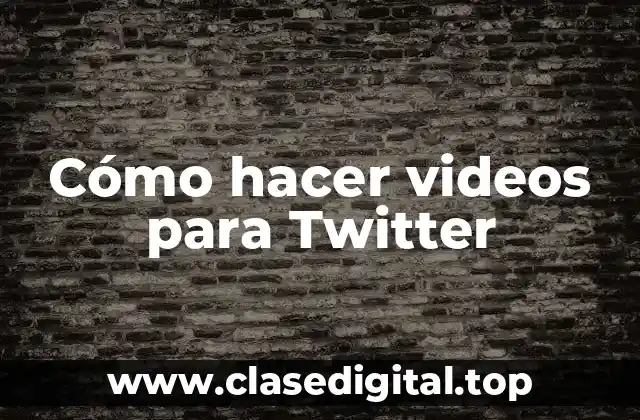 Cómo hacer videos para Twitter