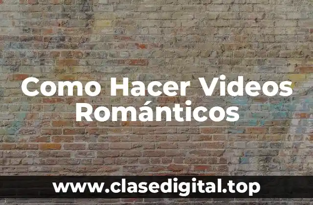 ¿Qué son los Videos Románticos y para qué Sirven?