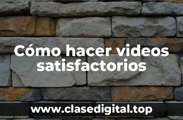 Cómo hacer videos satisfactorios