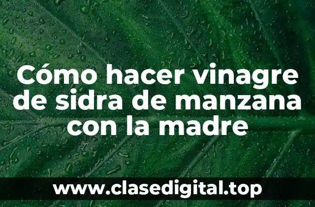 Cómo hacer vinagre de sidra de manzana con la madre