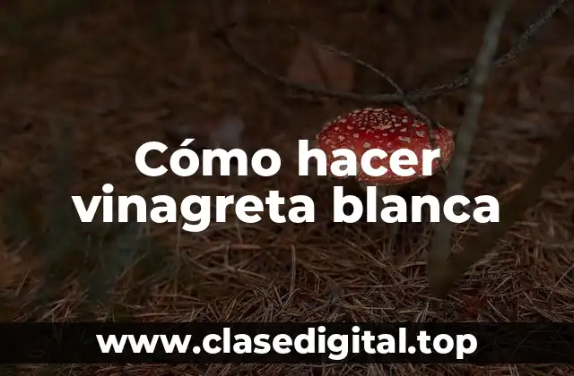 Cómo hacer vinagreta blanca